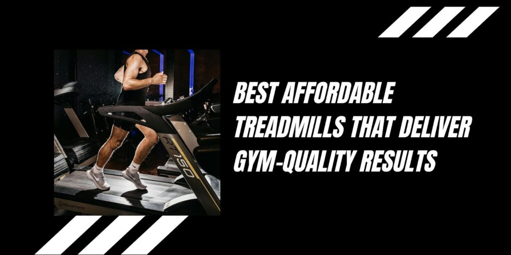 Best Affordable Treadmills That Deliver Gym-Quality Results